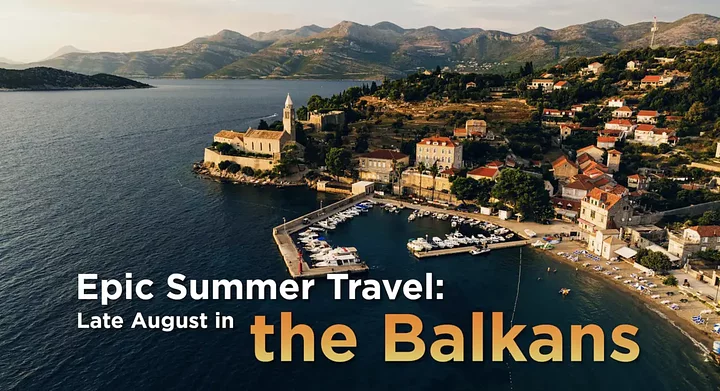Epic Summer Travel: Late August in the Balkans