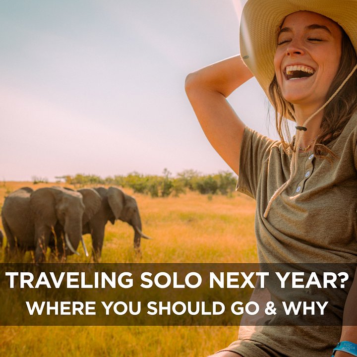 Traveling Solo Next Year? Where You Should Go & Why
