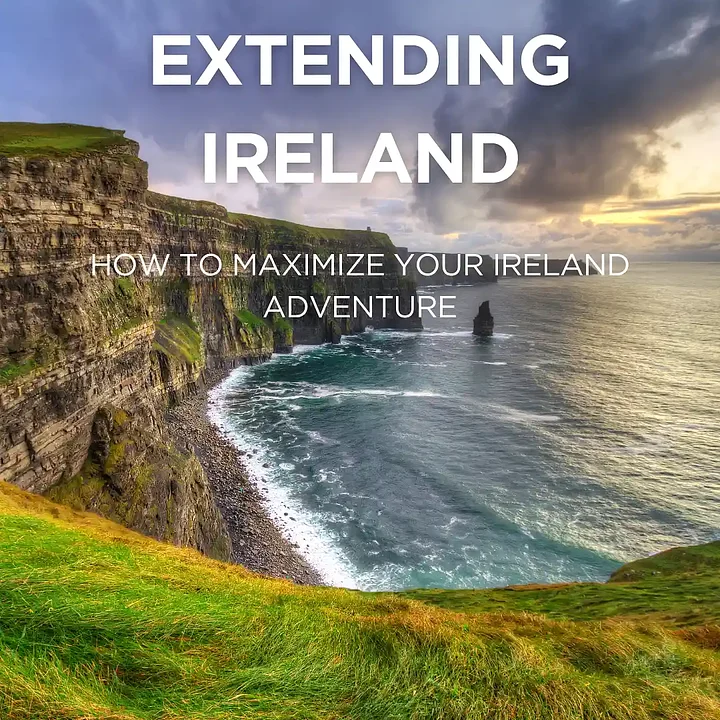 Extending Ireland - How to Maximize Your Ireland Adventure